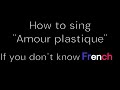 How to sing  Amour plastique  if you don't know french