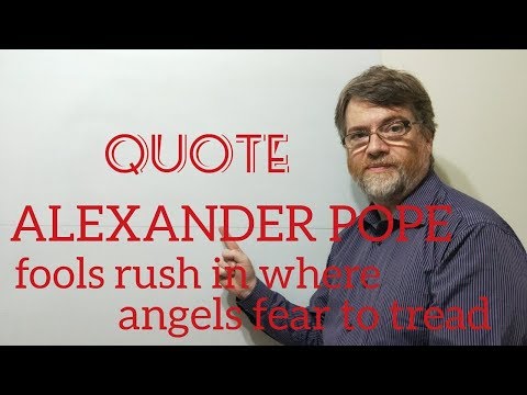 Tutor Nick P Quotes (148) Alexander Pope - Fools Rush in Where Angels Fear to Tread