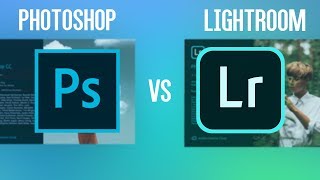 Adobe Photoshop vs Lightroom CC: What's the Difference?