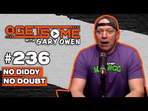 No Diddy No Doubt | #Getsome w/ Gary Owen 236