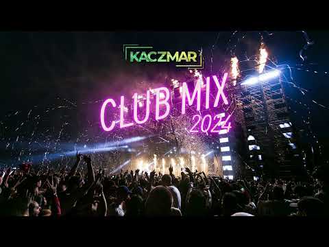 ✅THE BEST CLUB MIX✅2024 | REMIXES OF POPULAR SONGS & MASHUPS | KACZMAR