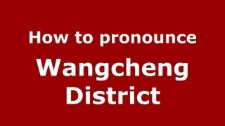 How to pronounce Wangcheng District