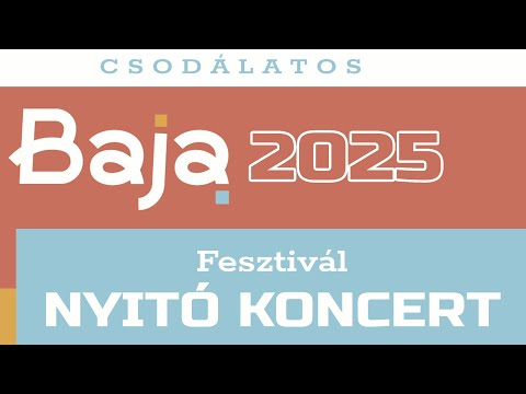 Csodálatos Baja 2025 Fesztivál Nyitó Koncert