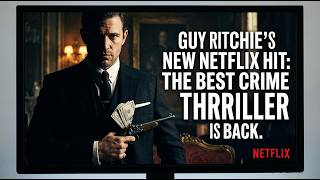 Guy Ritchie’s Best Crime Thriller in 7 Years: A Must-Watch Netflix Masterpiece