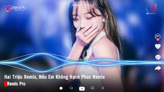 Hai Triệu Remix - Nếu Em Không Hạnh Phúc Remix - Chúng Ta Chỉ Là Đã Từng Yêu Remix-Nonstop Việt Mix
