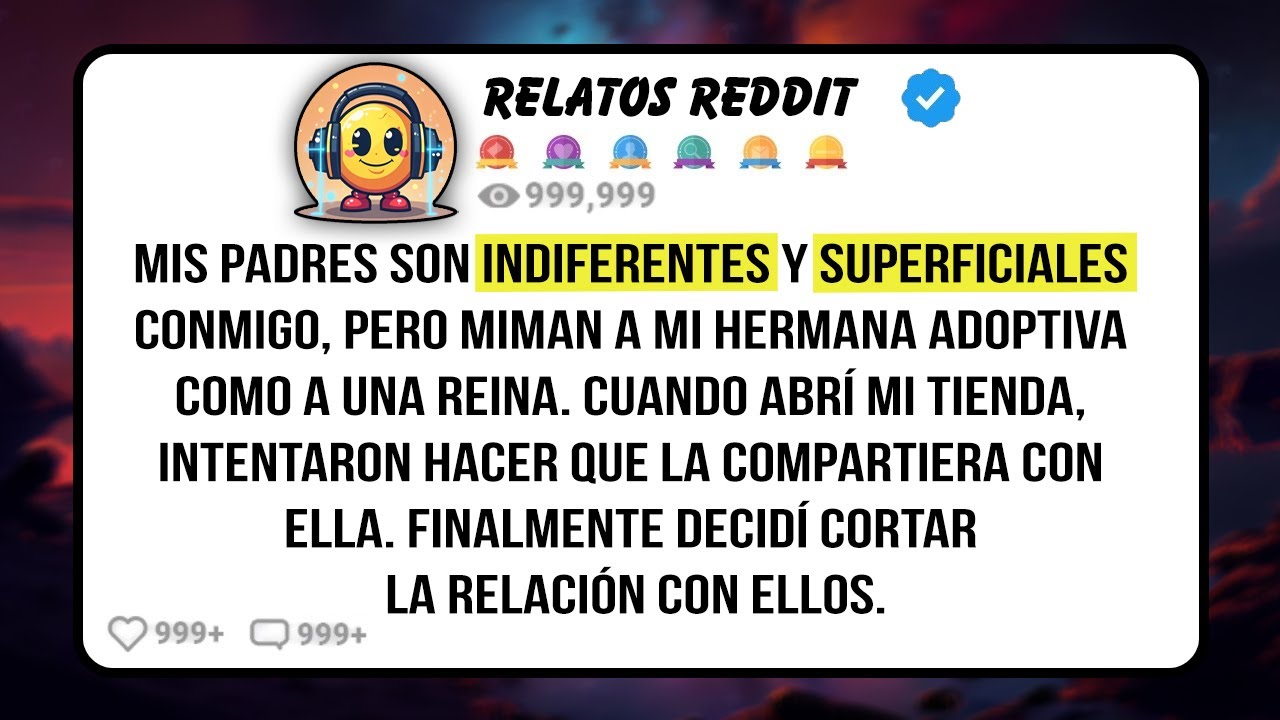 Mis PADRES son indiferentes conmigo, pero miman a mi HERMANA ADOPTIVA como una REINA