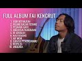 USIR KETAKUTAN FAI KENCRUT FULL ALBUM TERBARU