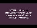 HTML How To Implement Plupload Directly To S3 With Html5 Runtime