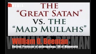 The Great Satan vs. the Mad Mullahs, Prof. William O. Beeman