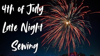 4th of July Late Night Sewing
