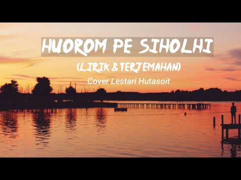 Lirik & Terjemahan || HUOROM PE SIHOLHI - Cover Lestari Hutasoit