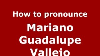 How to pronounce Mariano Guadalupe Vallejo