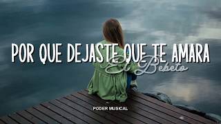 El Bebeto - Por Que Dejaste Que Te Amara (Letra)