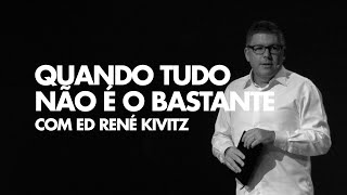 Ed René Kivitz - When everything isn't enough