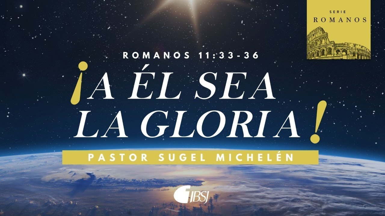 ¡A Él sea la gloria! | Romanos 11: 33-36 | Ps. Sugel Michelén