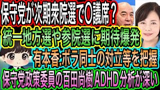 【日本保守党】が次期衆院選で〇議席？統一地方選や参院選に期待爆発／有本香:ボラ同士の対立等を把握／保守党政策委員の百田尚樹ADHD分析が深い