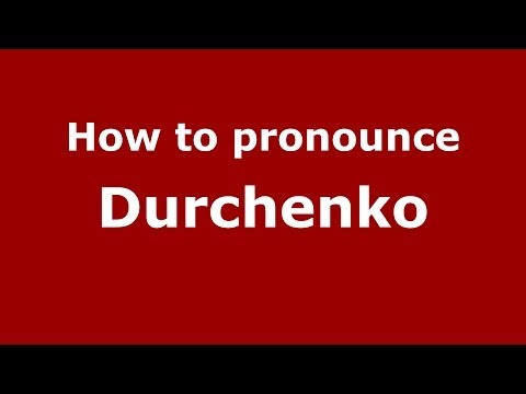 How to pronounce Durchenko (Russian/Russia) - PronounceNames.com