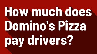 How much does Domino's Pizza pay drivers