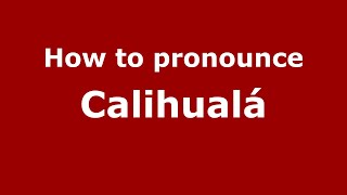 How to pronounce Calihualá