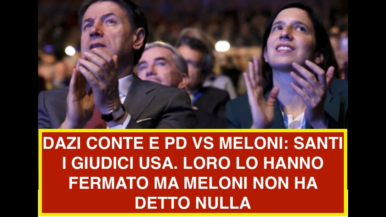 DAZI CONTE E PD VS MELONI: SANTI I GIUDICI USA. LORO LO HANNO FERMATO MA MELONI NON HA DETTO NULLA