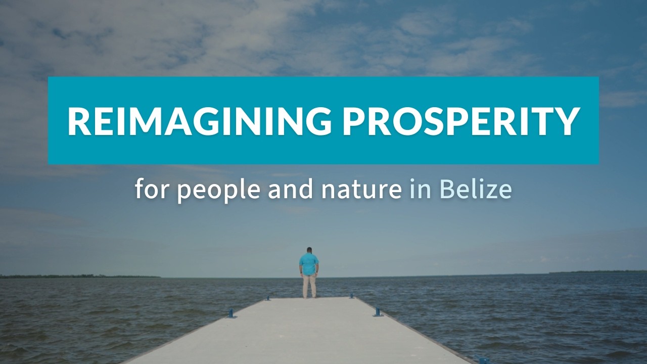 Reimagining Prosperity: Co-creating a new future for people and nature in Belize
