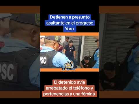 Detienen a presunto asaltante en el progreso yoro