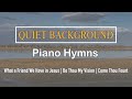 Quiet Background Piano Hymns What A Friend We Have In Jesus Be Thou My Vision Come Thou Fount