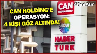 Can Holding'e "Kara Para Aklama" Operasyonu! I Yeni Asır