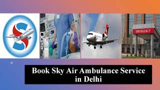 Choose Air Ambulance in Patna with Modern Features by Sky Air Ambulance