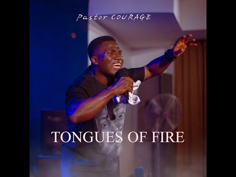 Pastor COURAGE - TONGUES OF FIRE
