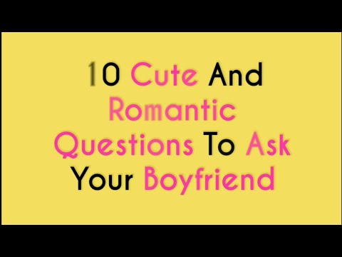 10 Romantic And Cute Questions To Ask Your Boyfriend
