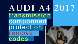 2017 Audi A4 Transmission Componned Protection Removal Codes