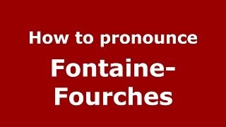 How to pronounce Fontaine-Fourches