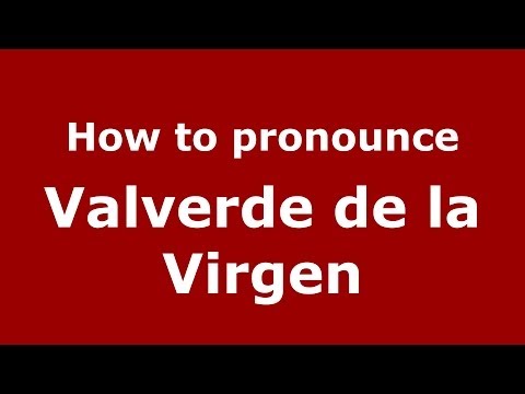 How to pronounce Valverde de la Virgen (Spanish/Spain) - PronounceNames.com