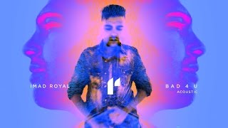 Imad Royal - Bad 4 U [Acoustic]