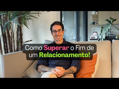 Como Superar o Fim do Seu Relacionamento!