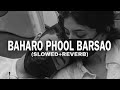 Baharo Phool Barsao Slowed Reverb