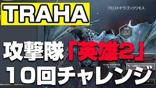 【TRAHA】トラハ攻撃隊「英雄2」10回チャレンジ！カルデス鯖【ティロ･フィナーレ加川】