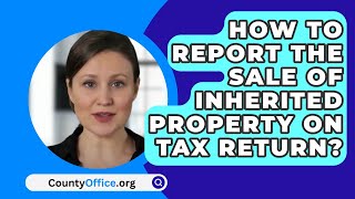 How To Report The Sale Of Inherited Property On Tax Return? - CountyOffice.org