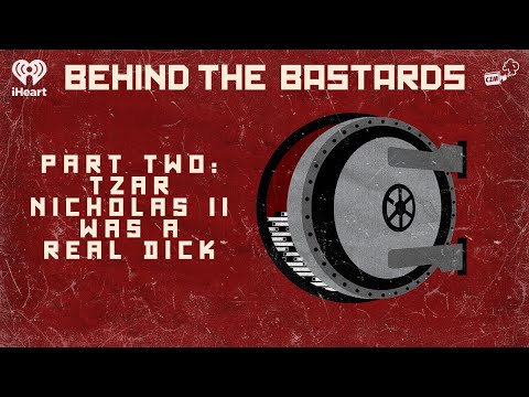 Part Two: Tzar Nicholas II Was A Real Dick | BEHIND THE BASTARDS