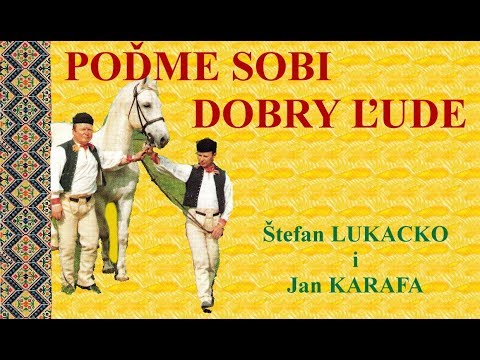 POĎME SOBI DOBRY ĽUDE -  Štefan LUKACKO i Jan KARAFA