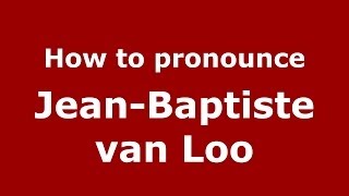 How to pronounce Jean-Baptiste Van Loo