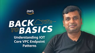 Back to Basics: Understanding IOT Core VPC Endpoint Patterns