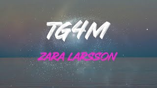 Zara Larsson - Tg4M Lyrics | You&#39;re Too Good For Me, But I Want, But I