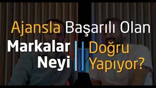 Ajansla Başarılı Olan Markalar Neyi Doğru Yapıyor?