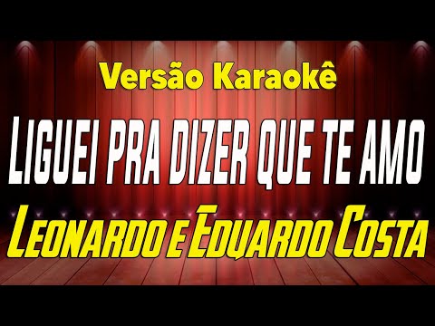 Leonardo e Eduardo Costa Liguei pra dizer que te amo Karaokê