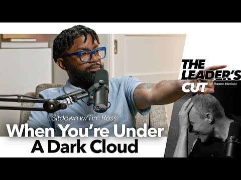When You're Under A Dark Cloud (with Tim Ross) | The Leader's Cut w/ Preston Morrison