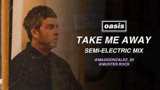 Oasis - Take Me Away (Semi-Electric Mix)