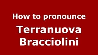 How to pronounce Terranuova Bracciolini