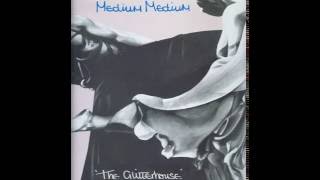 Medium Medium ‎– The Glitterhouse (hq)